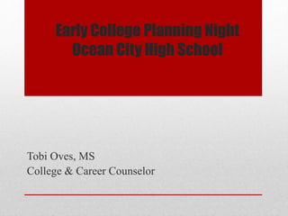 Tobi Oves, MS
College & Career Counselor
Early College Planning Night
Ocean City High School
 