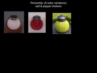 Periwinkle Variant: (3 color variations)
salt & pepper shakers
 