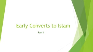 Early Converts to Islam
Part II
 