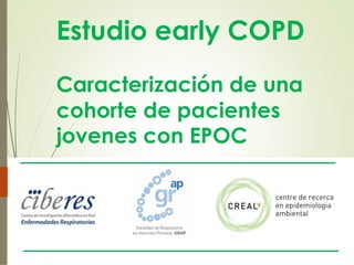 Estudio early COPD
Caracterización de una
cohorte de pacientes
jovenes con EPOC
 