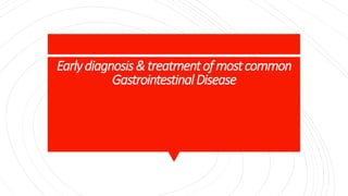 Earlydiagnosis&treatmentofmostcommon
GastrointestinalDisease
 