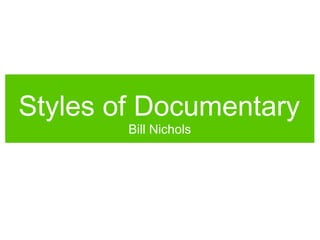 Bill Nichols
Styles of Documentary
 