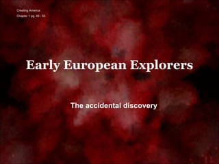 Early European Explorers The accidental discovery Creating America Chapter 1 pg. 49 - 53 