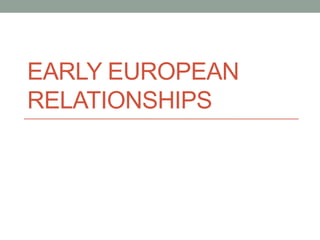 EARLY EUROPEAN
RELATIONSHIPS
 