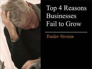 Top 4 Reasons
Businesses
Fail to Grow
Trailer Version
 