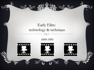 Early Film: 
technology & technique 
1800-1905 
 