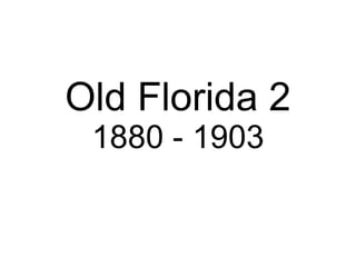 Old Florida 2 1880 - 1903 