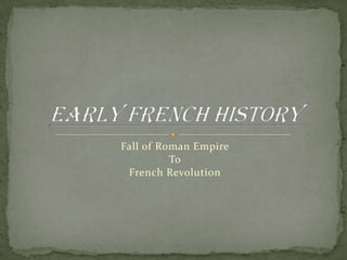 Fall of Roman Empire
          To
 French Revolution
 