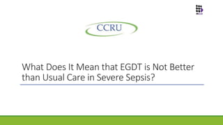 What Does It Mean that EGDT is Not Better
than Usual Care in Severe Sepsis?
 