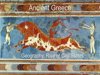 Ancient Greece




Geography, Rise of City-States
 
