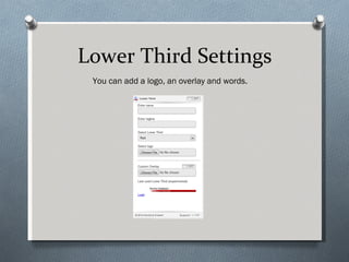 Lower Third Settings
 You can add a logo, an overlay and words.
 