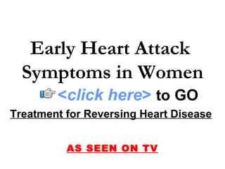 Treatment for Reversing Heart Disease   AS SEEN ON TV Early Heart Attack  Symptoms in Women < click here >   to   GO 
