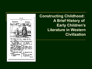 Constructing Childhood:
       A Brief History of
         Early Children’s
   Literature in Western
              Civilization
 