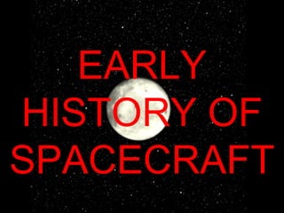EARLY HISTORY OF SPACECRAFT 