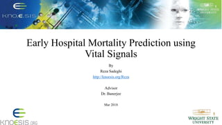 Early Hospital Mortality Prediction using
Vital Signals
By
Reza Sadeghi
http://knoesis.org/Reza
Advisor
Dr. Banerjee
Mar 2018
 
