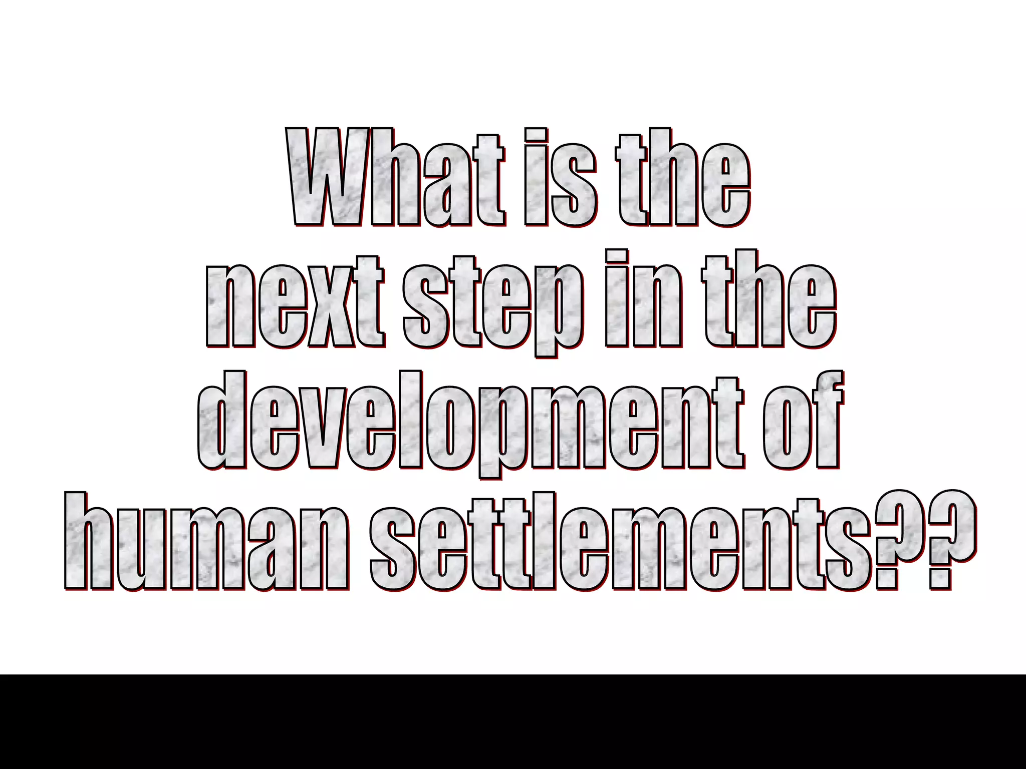What is the next step in the  development of human settlements?? 