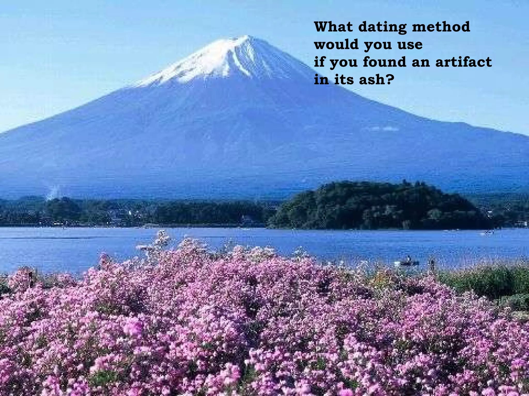 What dating method would you use  if you found an artifact in its ash? 
