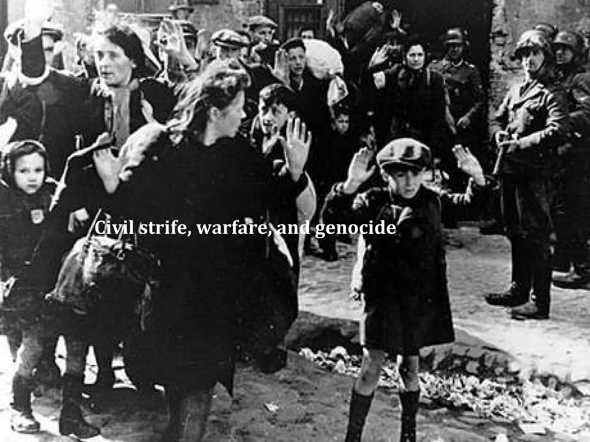 Civil strife, warfare, and genocide 