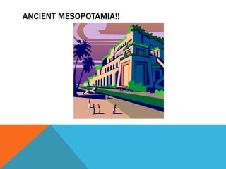 ANCIENT MESOPOTAMIA!!
 