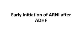 Early Initiation of ARNI after
ADHF
 
