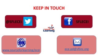 KEEP IN TOUCH
@SFLECEI SFLECEI
www.sourceforlearning/ecei ece-pd@sflinc.org
 