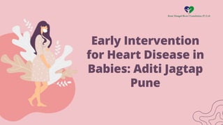 Early Intervention
for Heart Disease in
Babies: Aditi Jagtap
Pune
 