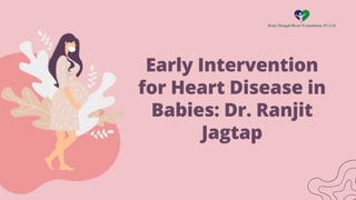Early Intervention
for Heart Disease in
Babies: Dr. Ranjit
Jagtap
 