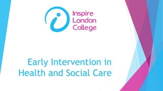 Early Intervention in
Health and Social Care
 