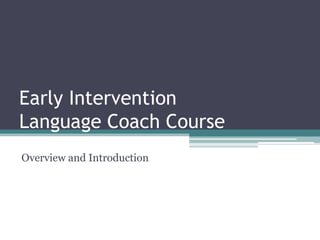 Early Intervention Language Coach Course Overview and Introduction 