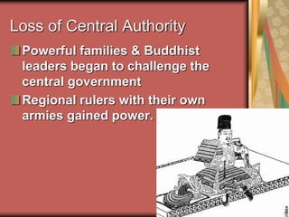 Loss of Central Authority
Powerful families & Buddhist
leaders began to challenge the
central government
Regional rulers with their own
armies gained power.
 