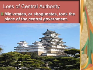 Loss of Central Authority
Mini-states, or shogunates, took the
place of the central government.
 