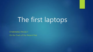 The first laptops
ETWINNING PROJECT
On the Track of Our Recent Past
 