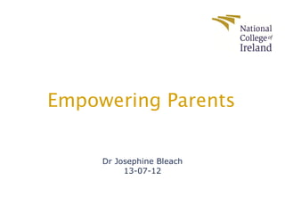 Empowering Parents


     Dr Josephine Bleach
          13-07-12
 