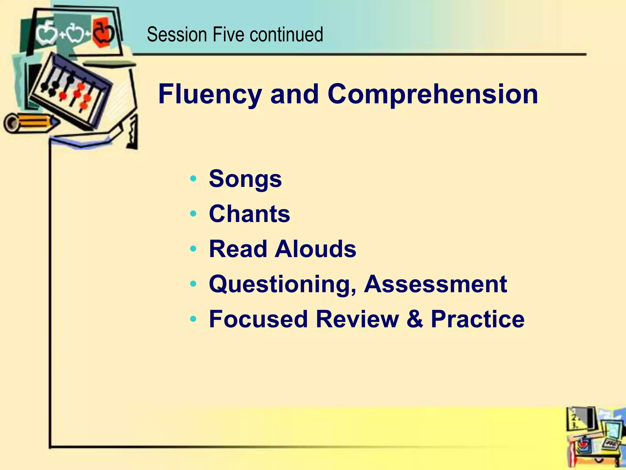 Fluency and ComprehensionSongsChantsRead AloudsQuestioning, AssessmentFocused Review & PracticeSession Five continued