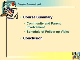 Course SummaryCommunity and Parent InvolvementSchedule of Follow-up VisitsConclusionSession Five continued