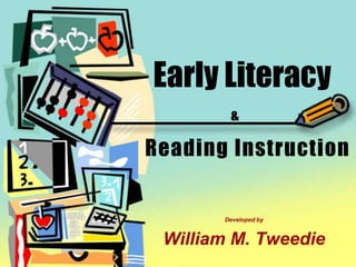 Early Literacy &Reading Instruction Developed by  William M. Tweedie 