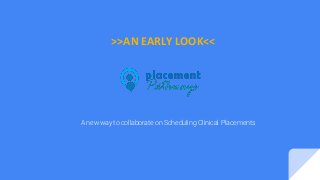 A new way to collaborate on Scheduling Clinical Placements
>>AN EARLY LOOK<<
 