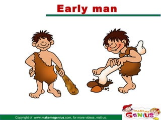 Copyright of www.makemegenius.com, for more videos ,visit us.
Early man
 