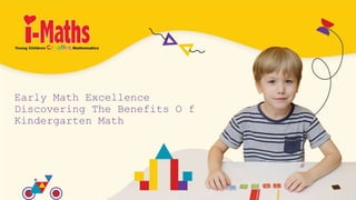 Early Math Excellence
Discovering The Benefits O f
Kindergarten Math
 