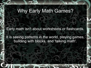 Why Early Math Games?
Early math isn't about worksheets or flashcards.
It is seeing patterns in the world, playing games,
...