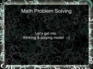 Math Problem Solving
Let's get into
thinking & playing mode! :-)
 