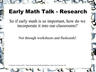 Early Math Talk - Research
So if early math is so important, how do we
incorporate it into our classrooms?
Not through wor...