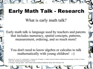Early Math Talk - Research
What is early math talk?
Early math talk is language used by teachers and parents
that includes...