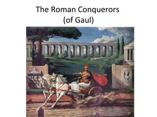 The Roman Conquerors  (of Gaul) 