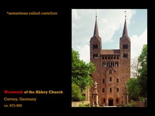 *sometimes called castellum




Westwork of the Abbey Church
Corvey, Germany
ca. 873-885
 