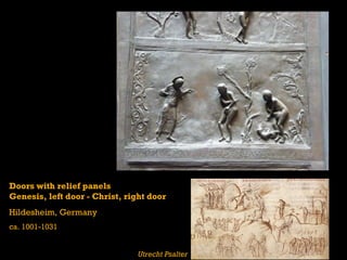 Doors with relief panels
Genesis, left door - Christ, right door
Hildesheim, Germany
ca. 1001-1031


                               Utrecht Psalter
 
