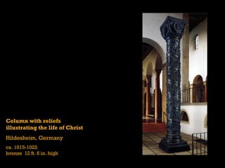 Column with reliefs
illustrating the life of Christ
Hildesheim, Germany
ca. 1015-1022
bronze 12 ft. 6 in. high
 