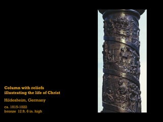Column with reliefs
illustrating the life of Christ
Hildesheim, Germany
ca. 1015-1022
bronze 12 ft. 6 in. high
 