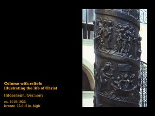 Column with reliefs
illustrating the life of Christ
Hildesheim, Germany
ca. 1015-1022
bronze 12 ft. 6 in. high
 