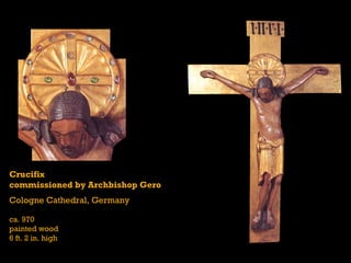 Crucifix
commissioned by Archbishop Gero
Cologne Cathedral, Germany

ca. 970
painted wood
6 ft. 2 in. high
 